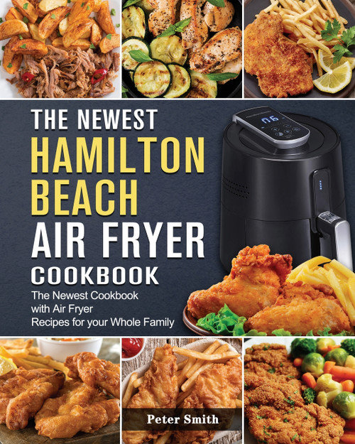 The Newest Hamilton Beach Air Fryer Cookbook The Newest Hamilton Beach Air Fryer Cookbook