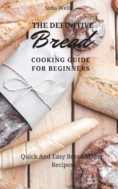 The Definitive Bread Cooking Guide For Beginners The Definitive Bread Cooking Guide For Beginners