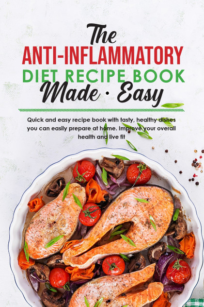 The Anti-Inflammatory Diet Recipe Book Made Easy The Anti-Inflammatory Diet Recipe Book Made Easy