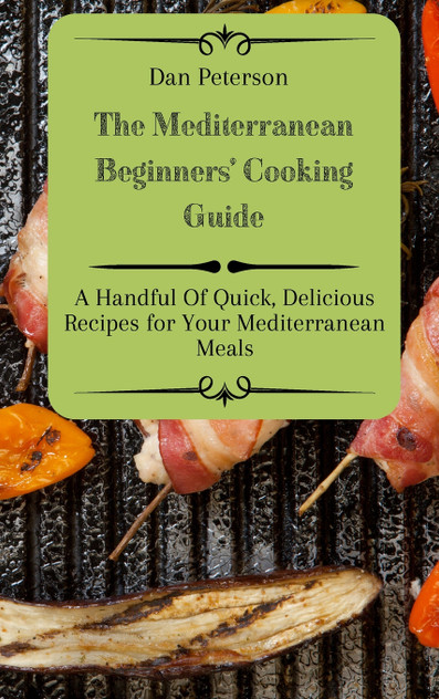 The Mediterranean Beginners' Cooking Guide The Mediterranean Beginners' Cooking Guide