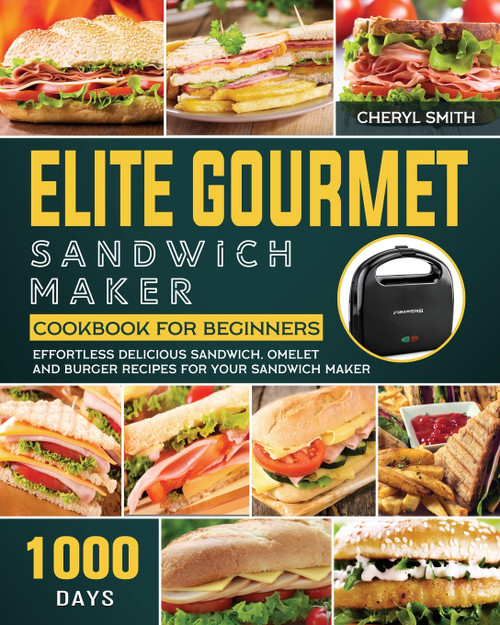 Elite Gourmet Sandwich Maker Cookbook for Beginners Elite Gourmet Sandwich Maker Cookbook for Beginners