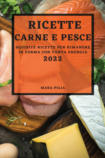 RICETTE DI CARNE E PESCE 2022 RICETTE DI CARNE E PESCE 2022
