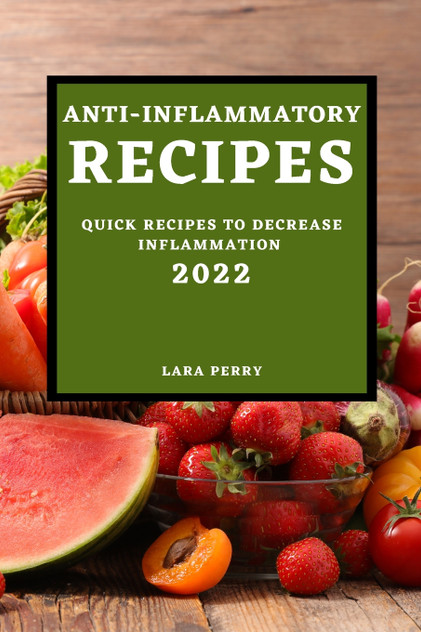 ANTI-INFLAMMATORY RECIPES 2022 ANTI-INFLAMMATORY RECIPES 2022
