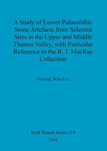 A Study of Lower Palaeolithic Stone Artefacts from Selected Sites in the Upper and Middle Thames Valley A Study of Lower Palaeolithic Stone Artefacts from Selected Sites in the Upper and Middle Thames Valley
