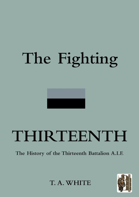FIGHTING THIRTEENTHThe History of the Thirteenth Battalion A.I.F. FIGHTING THIRTEENTHThe History of the Thirteenth Battalion A.I.F.