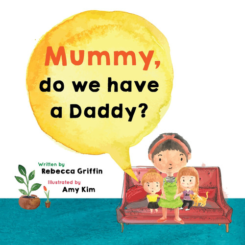 Mummy, do we have a Daddy? Mummy, do we have a Daddy?
