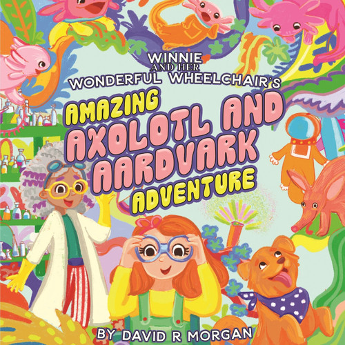Winnie and Her Wonderful Wheelchair's Amazing Axolotl and Aardvark Adventure Winnie and Her Wonderful Wheelchair's Amazing Axolotl and Aardvark Adventure