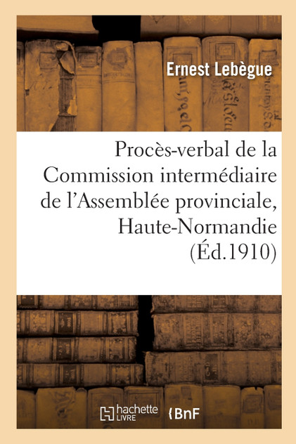 Procès-verbal de la Commission intermédiaire de l'Assemblée provinciale de la Haute-Normandie