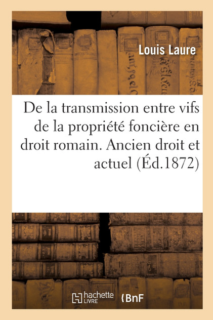 De la transmission entre vifs de la propriété foncière en droit romain De la transmission entre vifs de la propriété foncière en droit romain