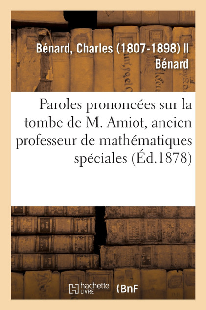 Paroles prononcées sur la tombe de M. Amiot, ancien professeur de mathématiques spéciales Paroles prononcées sur la tombe de M. Amiot, ancien professeur de mathématiques spéciales