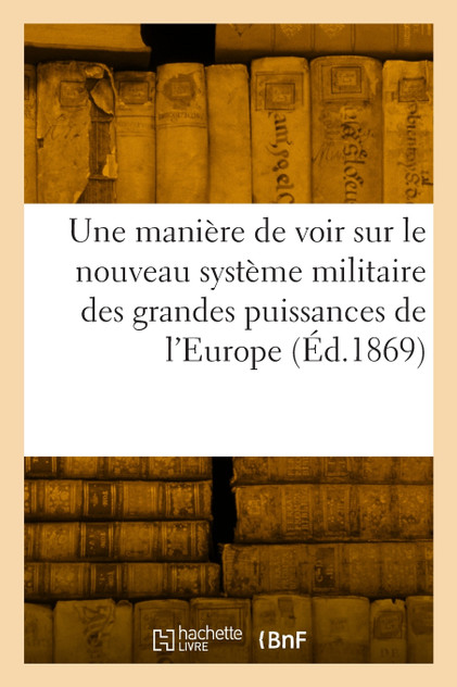 Une manière de voir sur le nouveau système militaire des grandes puissances de l'Europe Une manière de voir sur le nouveau système militaire des grandes puissances de l'Europe