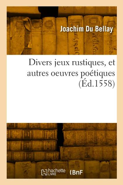 Divers jeux rustiques, et autres oeuvres poétiques Divers jeux rustiques, et autres oeuvres poétiques