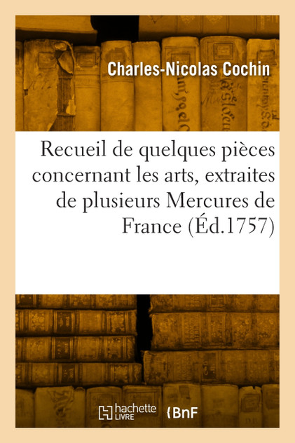 Recueil de quelques pièces concernant les arts, extraites de plusieurs Mercures de France Recueil de quelques pièces concernant les arts, extraites de plusieurs Mercures de France