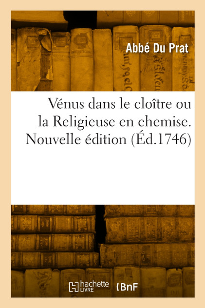 Vénus dans le cloître ou la Religieuse en chemise. Nouvelle édition Vénus dans le cloître ou la Religieuse en chemise. Nouvelle édition