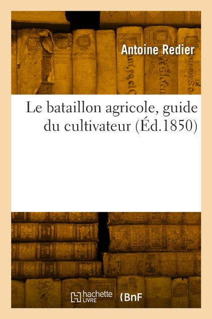 Le bataillon agricole, guide du cultivateur Le bataillon agricole, guide du cultivateur