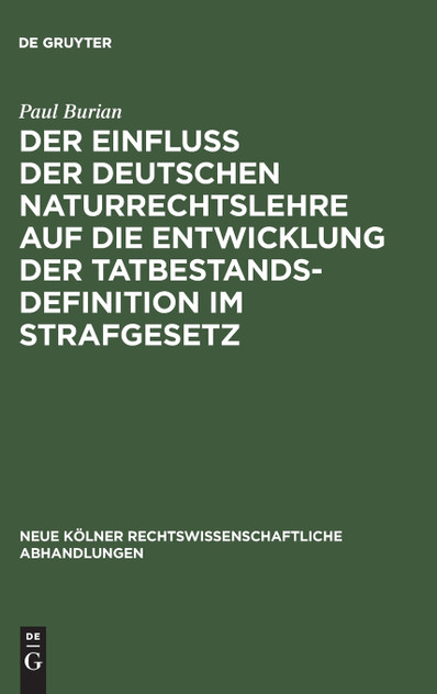 Der Einfluß der deutschen Naturrechtslehre auf die Entwicklung der Tatbestandsdefinition im Strafgesetz Der Einfluß der deutschen Naturrechtslehre auf die Entwicklung der Tatbestandsdefinition im Strafgesetz
