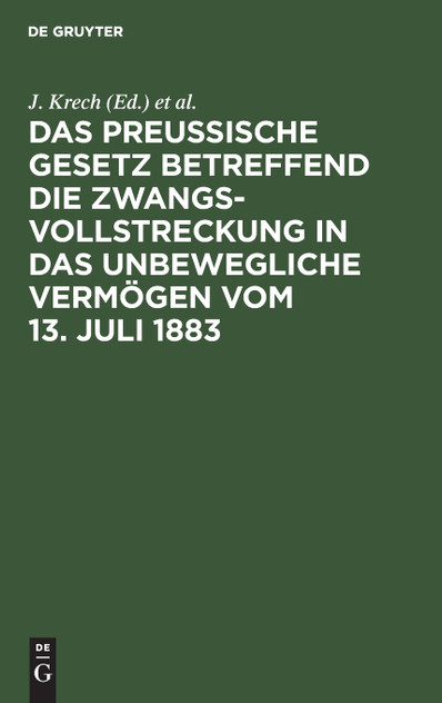 Das Preussische Gesetz betreffend die Zwangsvollstreckung in das unbewegliche Vermögen vom 13. Juli 1883 Das Preussische Gesetz betreffend die Zwangsvollstreckung in das unbewegliche Vermögen vom 13. Juli 1883