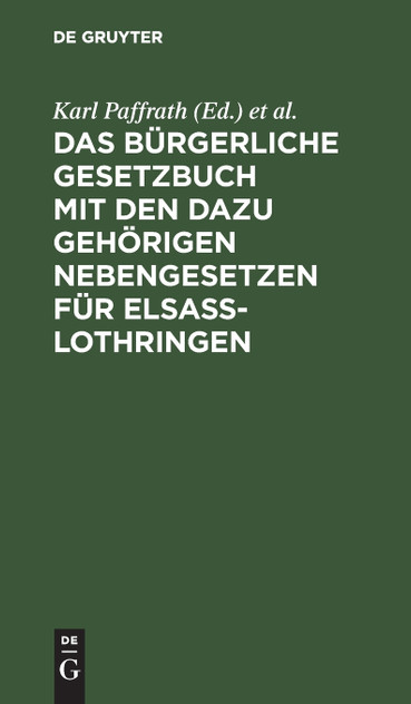 Das Bürgerliche Gesetzbuch mit den dazu gehörigen Nebengesetzen für Elsaß-Lothringen Das Bürgerliche Gesetzbuch mit den dazu gehörigen Nebengesetzen für Elsaß-Lothringen