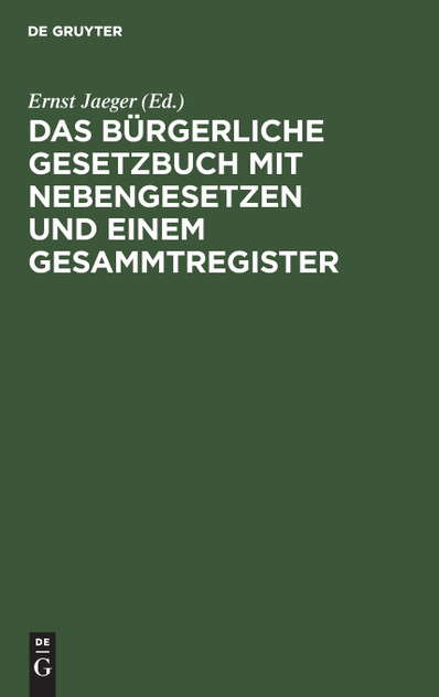Das Bürgerliche Gesetzbuch mit Nebengesetzen und einem Gesammtregister Das Bürgerliche Gesetzbuch mit Nebengesetzen und einem Gesammtregister