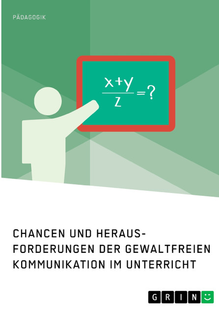 Chancen und Herausforderungen der Gewaltfreien Kommunikation im Unterricht Chancen und Herausforderungen der Gewaltfreien Kommunikation im Unterricht