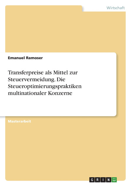 Transferpreise als Mittel zur Steuervermeidung. Die Steueroptimierungspraktiken multinationaler Konzerne Transferpreise als Mittel zur Steuervermeidung. Die Steueroptimierungspraktiken multinationaler Konzerne