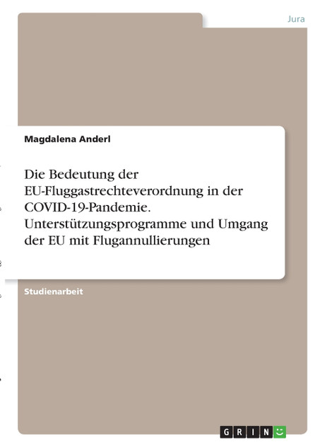 Die Bedeutung der EU-Fluggastrechteverordnung in der COVID-19-Pandemie. Unterstützungsprogramme und Umgang der EU mit Flugannullierungen Die Bedeutung der EU-Fluggastrechteverordnung in der COVID-19-Pandemie. Unterstützungsprogramme und Umgang der EU mit Flugannullierungen