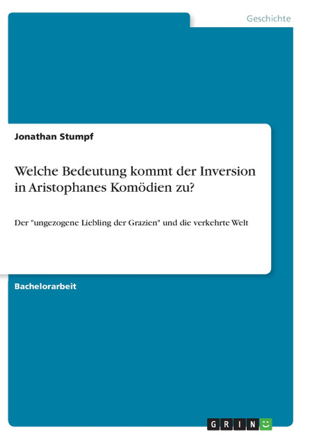 Welche Bedeutung kommt der Inversion in Aristophanes Komödien zu? Welche Bedeutung kommt der Inversion in Aristophanes Komödien zu?