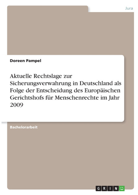 Aktuelle Rechtslage zur Sicherungsverwahrung in Deutschland als Folge der Entscheidung des Europäischen Gerichtshofs für Menschenrechte im Jahr 2009 Aktuelle Rechtslage zur Sicherungsverwahrung in Deutschland als Folge der Entscheidung des Europäischen Gerichtshofs für Menschenrechte im Jahr 2009