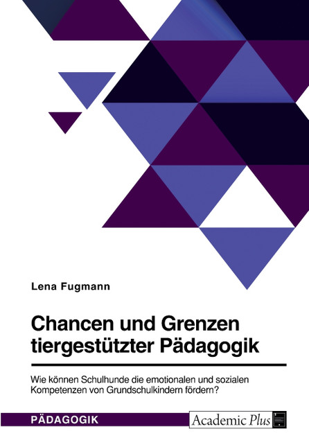 Chancen und Grenzen tiergestützter Pädagogik. Wie können Schulhunde die emotionalen und sozialen Kompetenzen von Grundschulkindern fördern?
