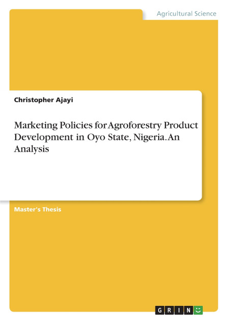 Marketing Policies for Agroforestry Product Development in Oyo State, Nigeria. An Analysis Marketing Policies for Agroforestry Product Development in Oyo State, Nigeria. An Analysis