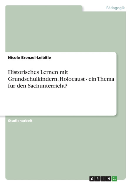 Historisches Lernen mit Grundschulkindern. Holocaust - ein Thema für den Sachunterricht? Historisches Lernen mit Grundschulkindern. Holocaust - ein Thema für den Sachunterricht?
