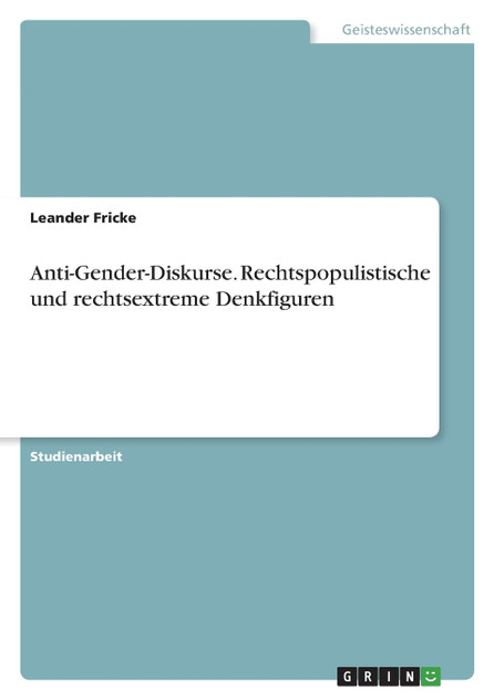 Anti-Gender-Diskurse. Rechtspopulistische und rechtsextreme Denkfiguren Anti-Gender-Diskurse. Rechtspopulistische und rechtsextreme Denkfiguren