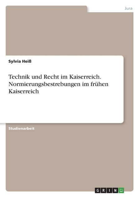 Technik und Recht im Kaiserreich. Normierungsbestrebungen im frühen Kaiserreich Technik und Recht im Kaiserreich. Normierungsbestrebungen im frühen Kaiserreich