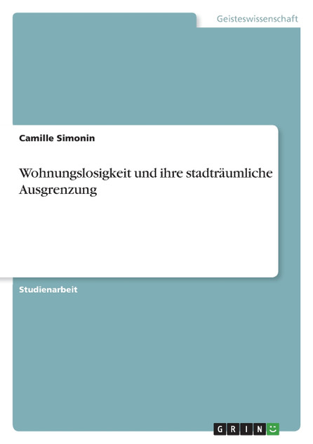 Wohnungslosigkeit und ihre stadträumliche Ausgrenzung Wohnungslosigkeit und ihre stadträumliche Ausgrenzung