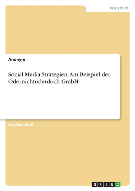 Social-Media-Strategien. Am Beispiel der Odernichtoderdoch GmbH