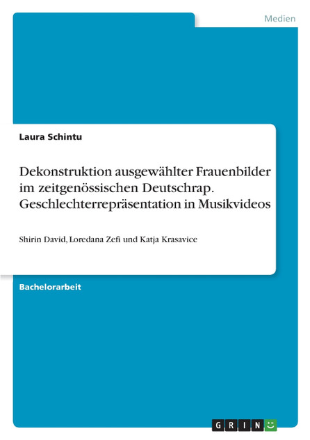 Dekonstruktion ausgewählter Frauenbilder im zeitgenössischen Deutschrap. Geschlechterrepräsentation in Musikvideos Dekonstruktion ausgewählter Frauenbilder im zeitgenössischen Deutschrap. Geschlechterrepräsentation in Musikvideos