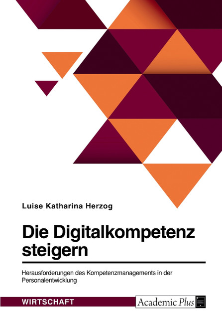 Die Digitalkompetenz steigern. Herausforderungen des Kompetenzmanagements in der Personalentwicklung Die Digitalkompetenz steigern. Herausforderungen des Kompetenzmanagements in der Personalentwicklung