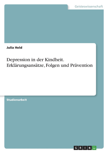Depression in der Kindheit. Erklärungsansätze, Folgen und Prävention Depression in der Kindheit. Erklärungsansätze, Folgen und Prävention