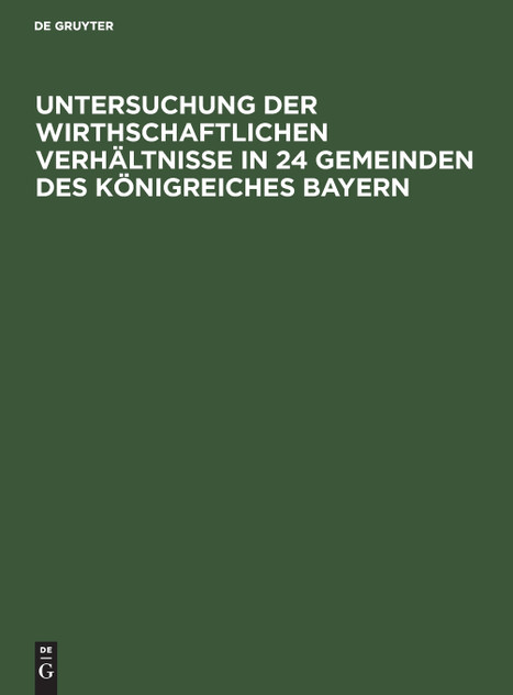 Untersuchung der wirthschaftlichen Verhältnisse in 24 Gemeinden des Königreiches Bayern Untersuchung der wirthschaftlichen Verhältnisse in 24 Gemeinden des Königreiches Bayern