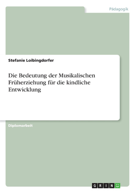 Die Bedeutung der Musikalischen Früherziehung für die kindliche Entwicklung Die Bedeutung der Musikalischen Früherziehung für die kindliche Entwicklung