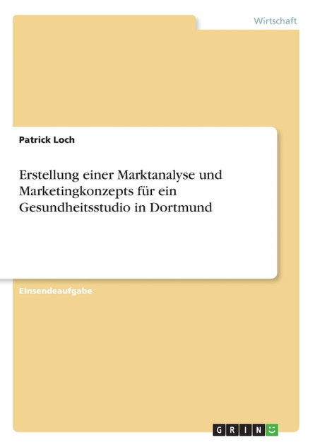 Erstellung einer Marktanalyse und Marketingkonzepts für ein Gesundheitsstudio in Dortmund Erstellung einer Marktanalyse und Marketingkonzepts für ein Gesundheitsstudio in Dortmund