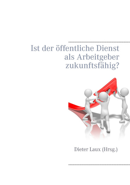 Ist der öffentliche Dienst als Arbeitgeber zukunftsfähig? Ist der öffentliche Dienst als Arbeitgeber zukunftsfähig?