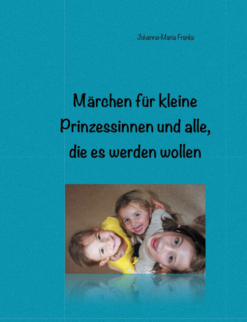 Märchen für kleine Prinzessinnen und alle, die es werden wollen Märchen für kleine Prinzessinnen und alle, die es werden wollen