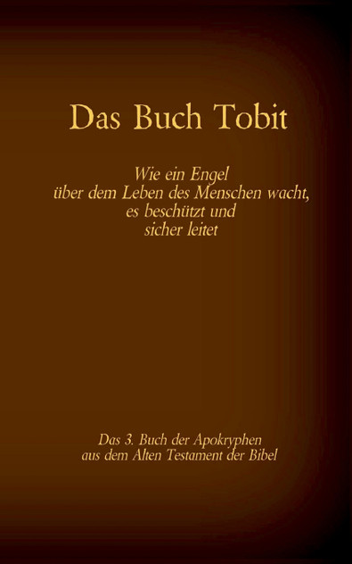 Das Buch Tobit, das 3. Buch der Apokryphen aus der Bibel Das Buch Tobit, das 3. Buch der Apokryphen aus der Bibel