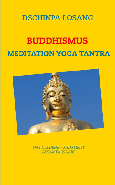 Buddhismus Meditation Yoga Tantra. Das goldene Fundament - Gesamtausgabe