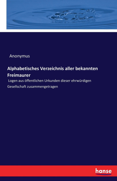 Alphabetisches Verzeichnis aller bekannten Freimaurer Alphabetisches Verzeichnis aller bekannten Freimaurer