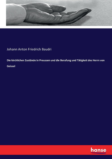 Die kirchlichen Zustände in Preussen und die Berufung und Tätigkeit des Herrn von Geissel