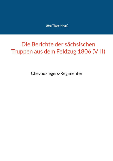 Die Berichte der sächsischen Truppen aus dem Feldzug 1806 (VIII) Die Berichte der sächsischen Truppen aus dem Feldzug 1806 (VIII)
