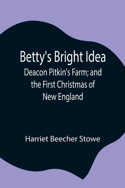 Betty's Bright Idea; Deacon Pitkin's Farm; and the First Christmas of New England