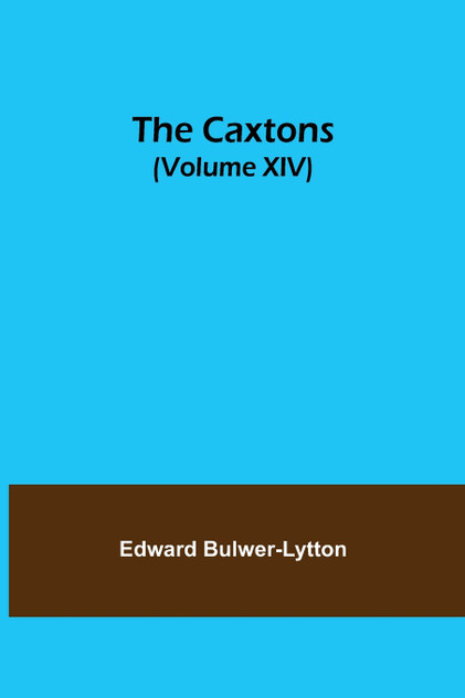 The Caxtons, (Volume XIV) The Caxtons, (Volume XIV)